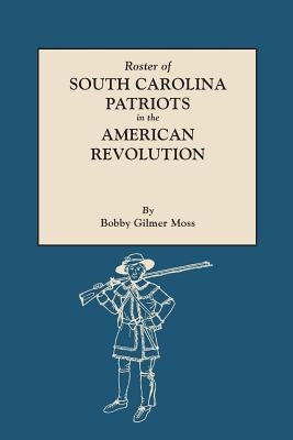 Roster of South Carolina Patriots in the American Revolution by Moss, Bobby Gilmer