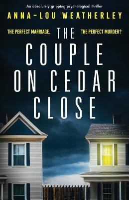 The Couple on Cedar Close: An absolutely gripping psychological thriller by Weatherley, Anna-Lou