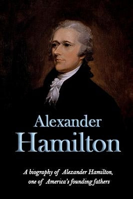 Alexander Hamilton: A biography of Alexander Hamilton, one of America's founding fathers by Knight, Andrew