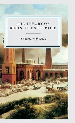 The Theory of Business Enterprise by Veblen, Thorstein