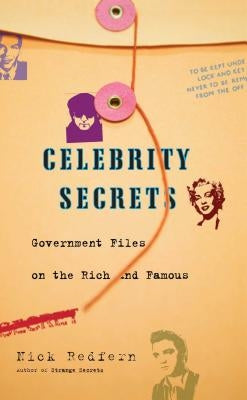 Celebrity Secrets: Official Government Files on the Rich and Famous by Redfern, Nick