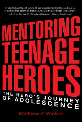 Mentoring Teenage Heroes: The Hero's Journey of Adolescence by Winkler, Matthew P.