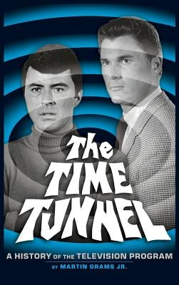 The Time Tunnel: A History of the Television Series (Hardback) by Grams, Martin, Jr.