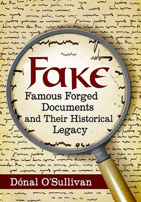 Fake: Famous Forged Documents and Their Historical Legacy by O'Sullivan, Dónal