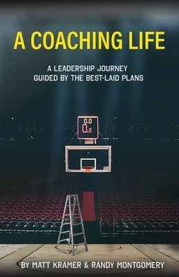 A Coaching Life: A Leadership Journey Guided by The Best-Laid Plans by Kramer, Matt