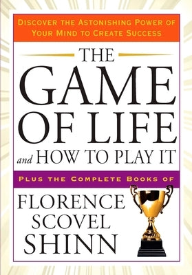 The Game of Life and How to Play It: Discover the Astonishing Power of Your Mind to Create Success by Shinn, Florence Scovel