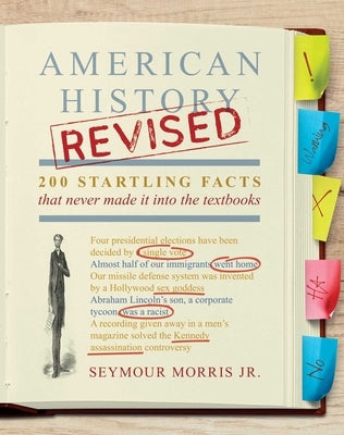 American History Revised: 200 Startling Facts That Never Made It Into the Textbooks by Morris Jr, Seymour