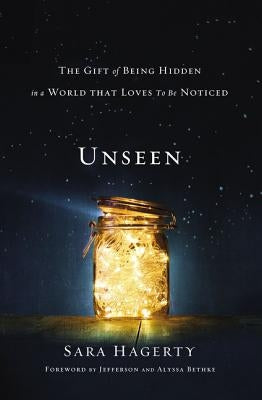 Unseen: The Gift of Being Hidden in a World That Loves to Be Noticed by Hagerty, Sara