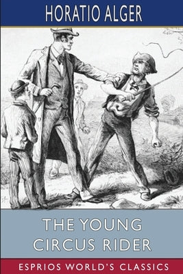 The Young Circus Rider (Esprios Classics) by Alger, Horatio