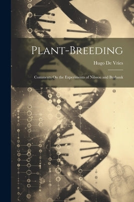 Plant-Breeding: Comments On the Experiments of Nilsson and Burbank by De Vries, Hugo