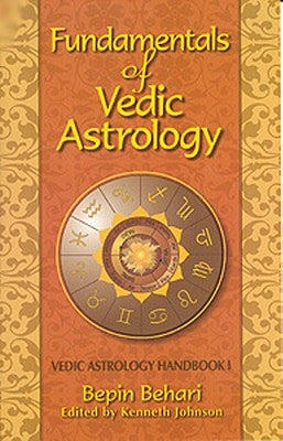 Fundamentals of Vedic Astrology: Vedic Astrologer's Handbook Vol. I by Behari, Bepin