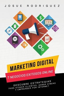 Marketing Digital: 7 Negocios Exitosos Online: Descubre estrategias para atraer clientes, ganar dinero y emprender por Internet by Rodriguez, Josué