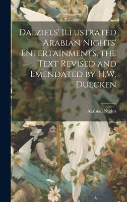 Dalziels' Illustrated Arabian Nights' Entertainments, the Text Revised and Emendated by H.W. Dulcken by Nights, Arabian