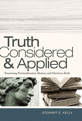 Truth Considered & Applied: Examining Postmodernism, History, and Christian Faith Paperback B&H Publishing Group