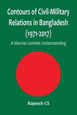 Contours of Civil-Military Relations in Bangladesh (1971-2017): A Marxist Leninist Understanding Vij Books India