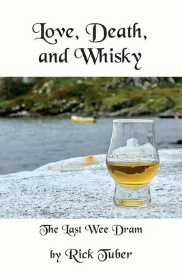 Love, Death, and Whisky: The Last Wee Dram by Tuber, Rick