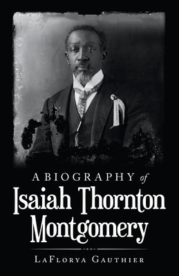 A Biography of Isaiah Thornton Montgomery by Gauthier, Laflorya