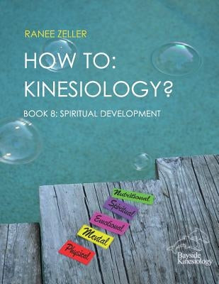 How to: Kinesiology? Book 8: Spiritual Development: Book 8: Spiritual Development by Zeller, Ranee