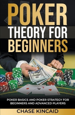 Poker Theory for Beginners: Poker Basics and Poker Strategy for Beginners and Advanced Players Paperback Cantonfield Publishing