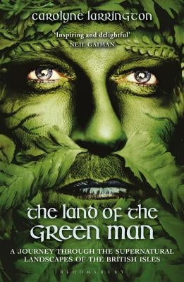 The Land of the Green Man: A Journey Through the Supernatural Landscapes of the British Isles by Larrington, Carolyne