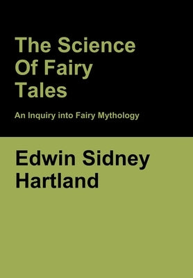 The Science of Fairy Tales: An Inquiry into Fairy Mythology by Hartland, Edwin Sidney