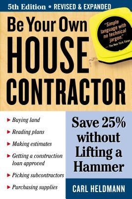 Be Your Own House Contractor: Save 25% Without Lifting a Hammer by Heldmann, Carl