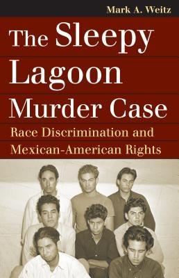 The Sleepy Lagoon Murder Case: Race Discrimination and Mexican-American Rights by Weitz, Mark A.