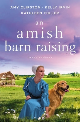 An Amish Barn Raising: Three Stories by Clipston, Amy