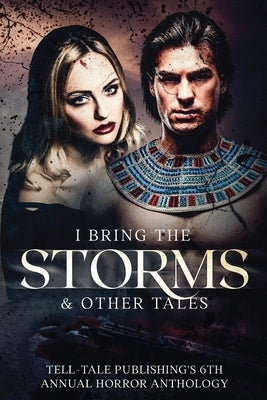 I Bring the Storms: Tell-Tale Publishing's 6th Annual Horror Anthology by Alsobrooks, Elizabeth