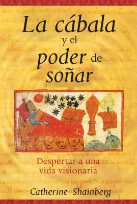 La Cábala Y El Poder de Soñar: Despertar a Una Vida Visionaria by Shainberg, Catherine