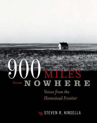 900 Miles from Nowhere: Voices from the Homestead Frontier by Kinsella, Steven R.