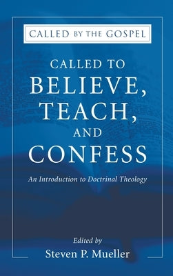 Called to Believe, Teach, and Confess: An Introduction to Doctrinal Theology by Mueller, Steven P.