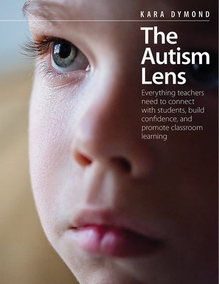 The Autism Lens: Everything Teachers Need to Connect with Students, Build Confidence, and Promote Classroom Learning Paperback Pembroke Publishers