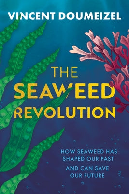 The Seaweed Revolution: How Seaweed Has Shaped Our Past and Can Save Our Future by Doumeizel, Vincent