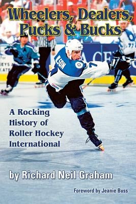 Wheelers, Dealers, Pucks & Bucks: A Rocking History of Roller Hockey International Paperback Inline Hockey Central