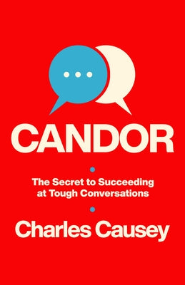 Candor: The Secret to Succeeding at Tough Conversations by Causey, Charles