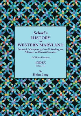 History of Western Maryland, Being a History of Frederick, Montgomery, Carroll, Washington, Allegany, and Garrett Counties. in Three Volumes. Volume I by Scharf, J. Thomas