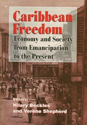 Caribbean Freedom: Economy and Society from Emancipation to the Present by Beckles, Hilary