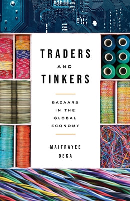 Traders and Tinkers: Bazaars in the Global Economy by Deka, Maitrayee