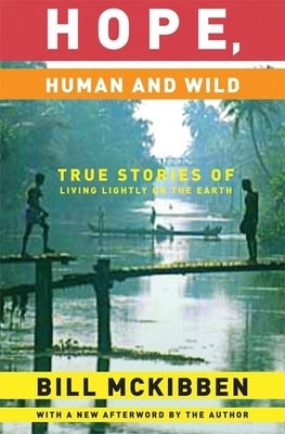 Hope, Human and Wild: True Stories of Living Lightly on the Earth by McKibben, Bill