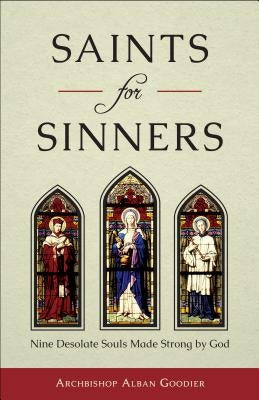 Saints for Sinners: Nine Desolate Souls Made Strong by God by Goodier, Alban