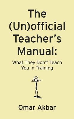 The (Un)official Teacher's Manual: What They Don't Teach You in Training Paperback Createspace Independent Publishing Platform
