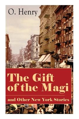 The Gift of the Magi and Other New York Stories: The Skylight Room, The Voice of The City, The Cop and the Anthem, A Retrieved Information, The Last L by Henry, O.