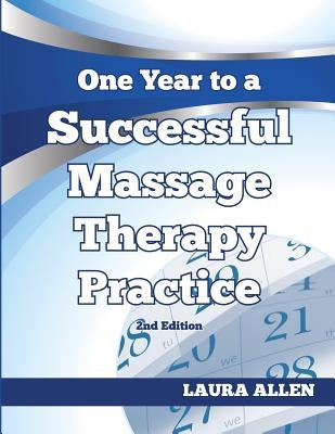 One Year to a Successful Massage Therapy Practice by Allen, Laura