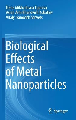 Biological Effects of Metal Nanoparticles by Egorova, Elena Mikhailovna