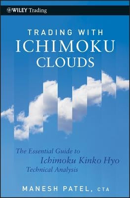 Trading with Ichimoku Clouds: The Essential Guide to Ichimoku Kinko Hyo Technical Analysis by Patel, Manesh