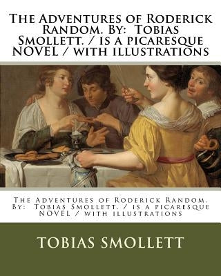 The Adventures of Roderick Random. By: Tobias Smollett. / is a picaresque NOVEL / with illustrations Paperback Createspace Independent Publishing Platform