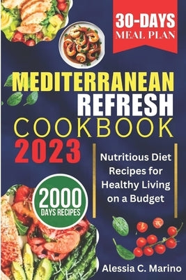 The Mediterranean Refresh Cookbook 2023: Nutritious Diet Recipes for Healthy Living on a Budget Paperback Independently Published
