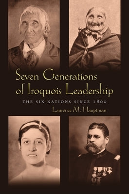 Seven Generations of Iroquois Leadership: The Six Nations Since 1800 Paperback Syracuse University Press