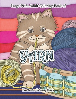 Large Print Adult Coloring Book of Yarn: Simple and Easy Coloring Book for Adults WIth Yarn, Quilting, Knitting, Cuddly Cats, and More for Stress Reli by Zenmaster Coloring Books